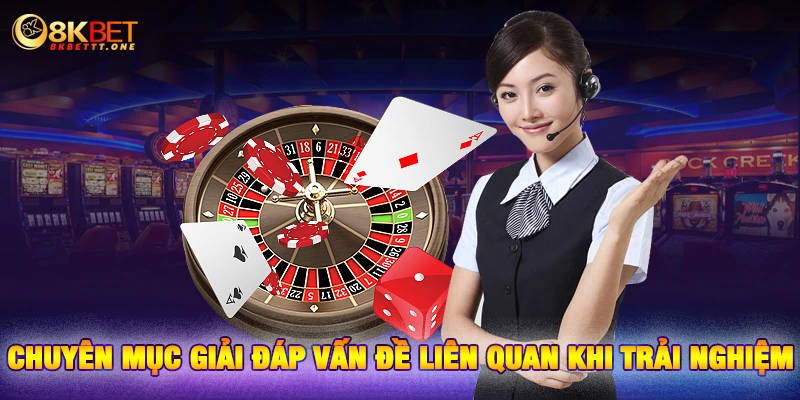 Chuyên mục giải đáp vấn đề liên quan khi trải nghiệm