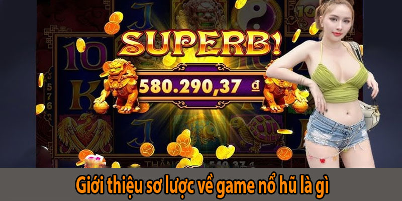 Giới thiệu sơ lược về game nổ hũ là gì