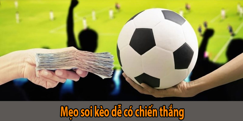 Mẹo soi kèo dễ có chiến thắng