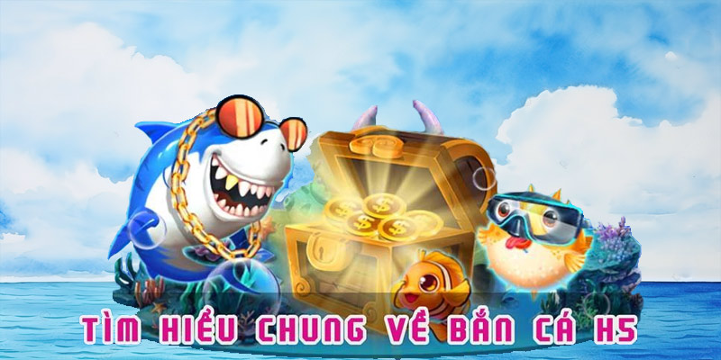 Tìm hiểu chung về bắn cá H5