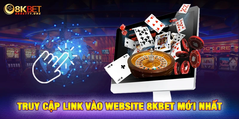 Truy cập link vào website 8KBET mới nhất