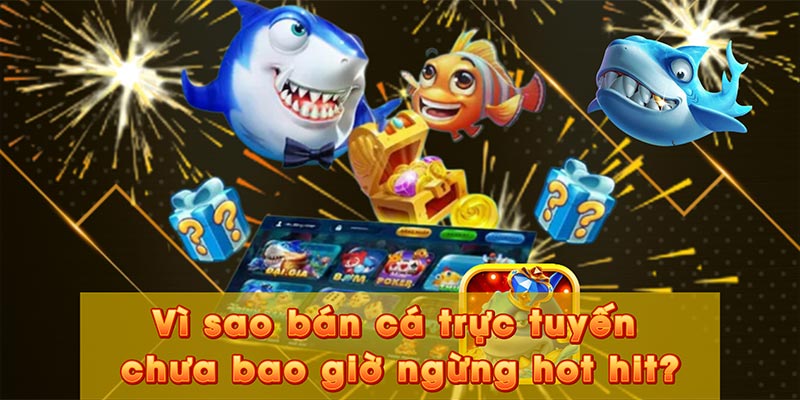 Vì sao bán cá trực tuyến chưa bao giờ ngừng hot hit?